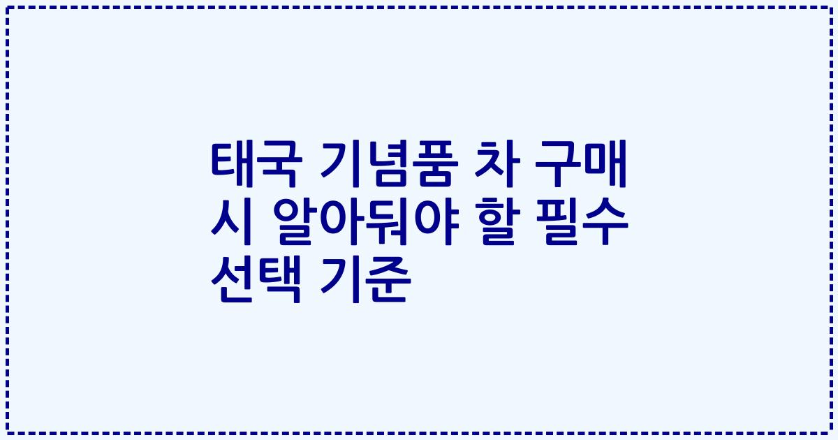 태국 기념품 차 구매 시 알아둬야 할 필수 선택 기준