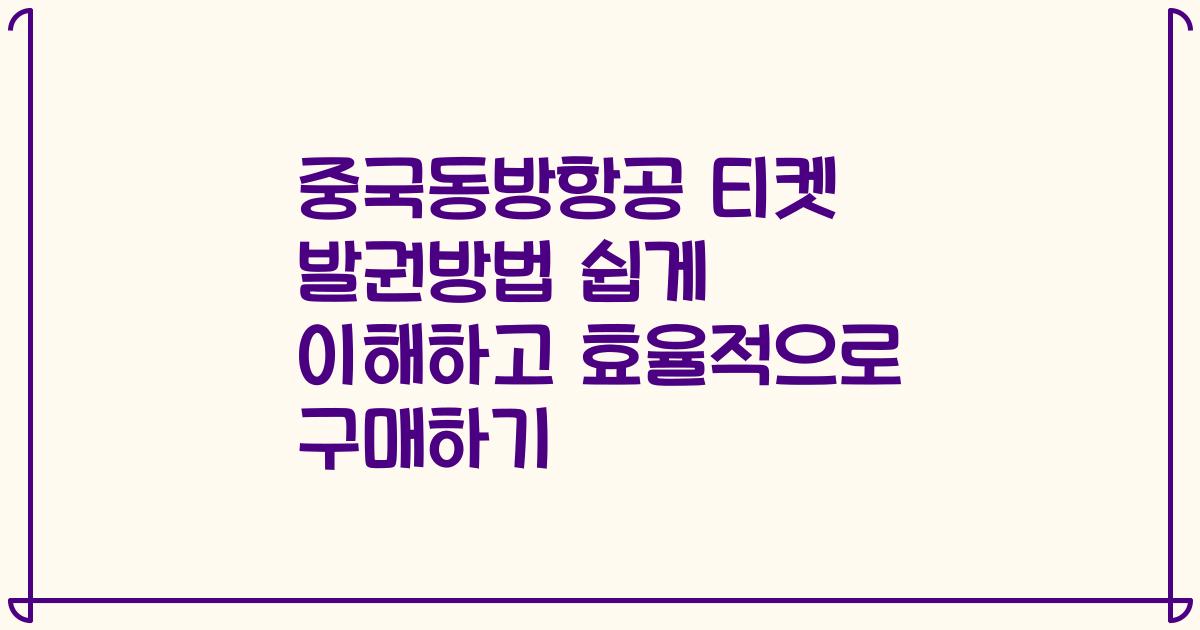 중국동방항공 티켓 발권방법 쉽게 이해하고 효율적으로 구매하기