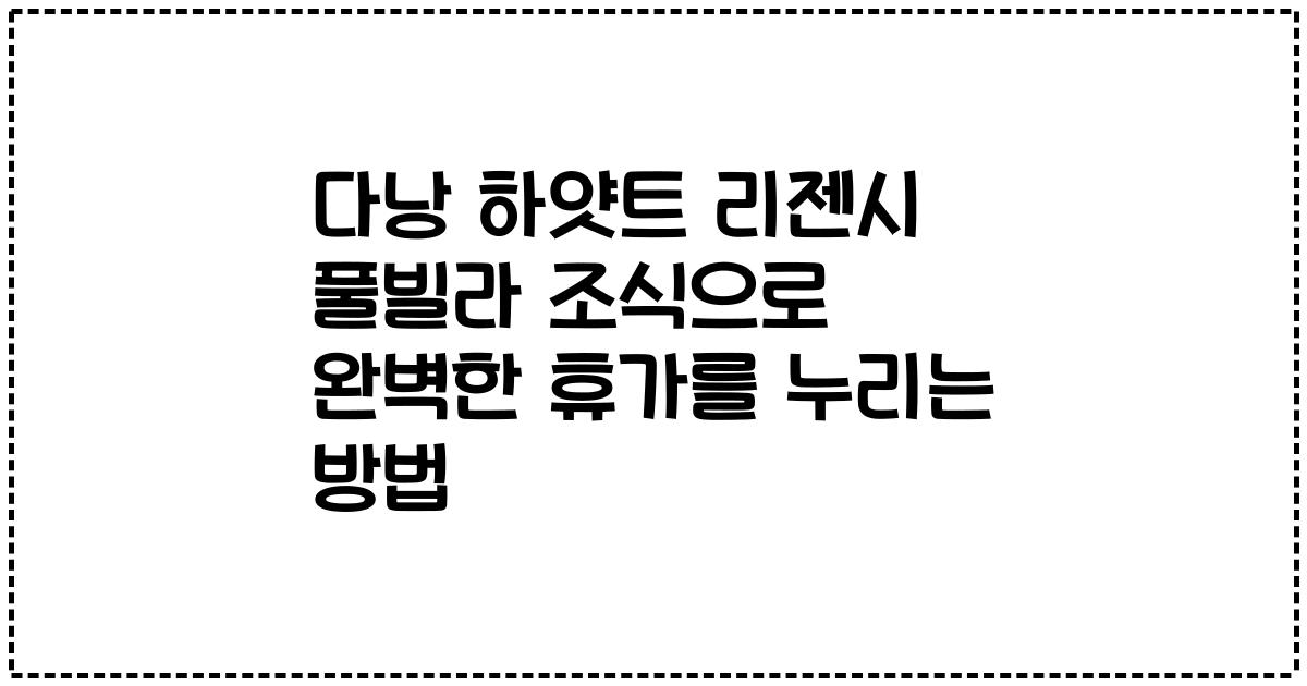 다낭 하얏트 리젠시 풀빌라 조식으로 완벽한 휴가를 누리는 방법