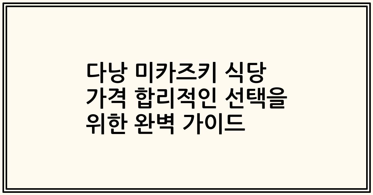 다낭 미카즈키 식당 가격 합리적인 선택을 위한 완벽 가이드