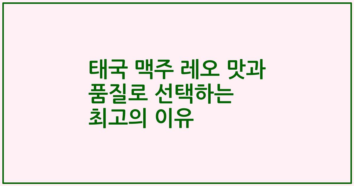 태국 맥주 레오 맛과 품질로 선택하는 최고의 이유