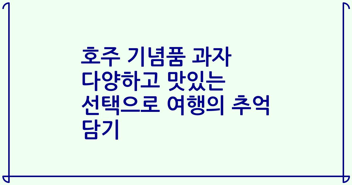 호주 기념품 과자 다양하고 맛있는 선택으로 여행의 추억 담기