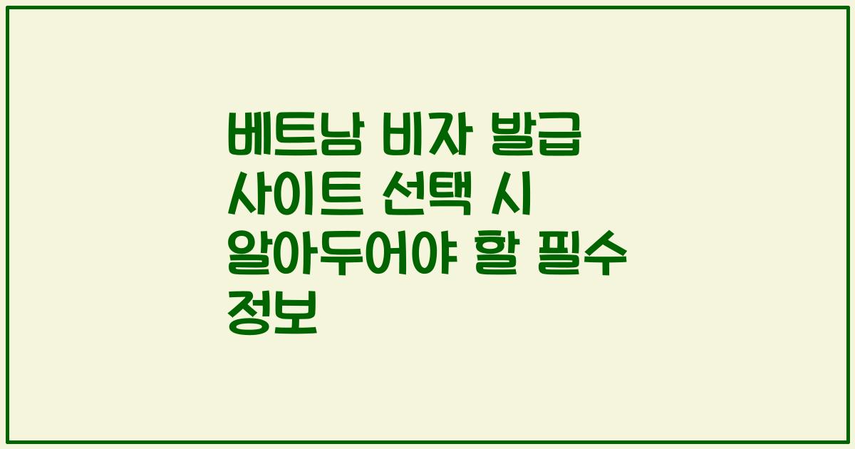 베트남 비자 발급 사이트 선택 시 알아두어야 할 필수 정보