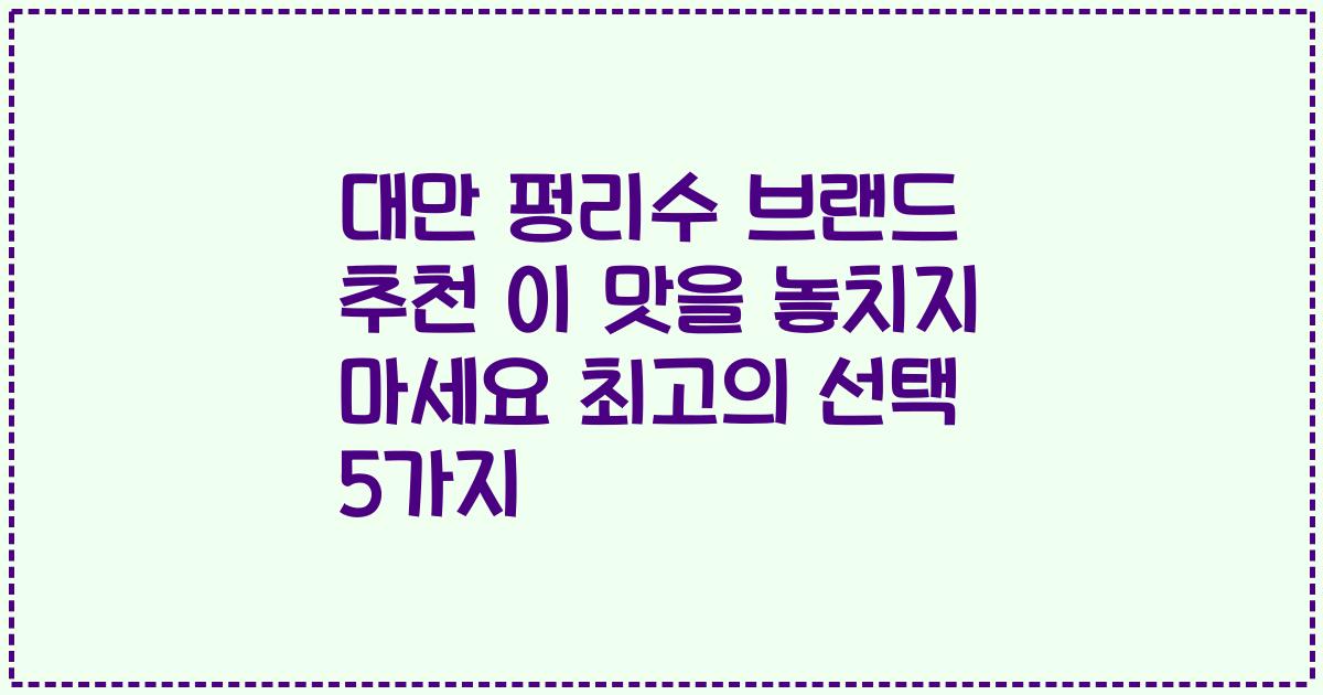 대만 펑리수 브랜드 추천 이 맛을 놓치지 마세요 최고의 선택 5가지