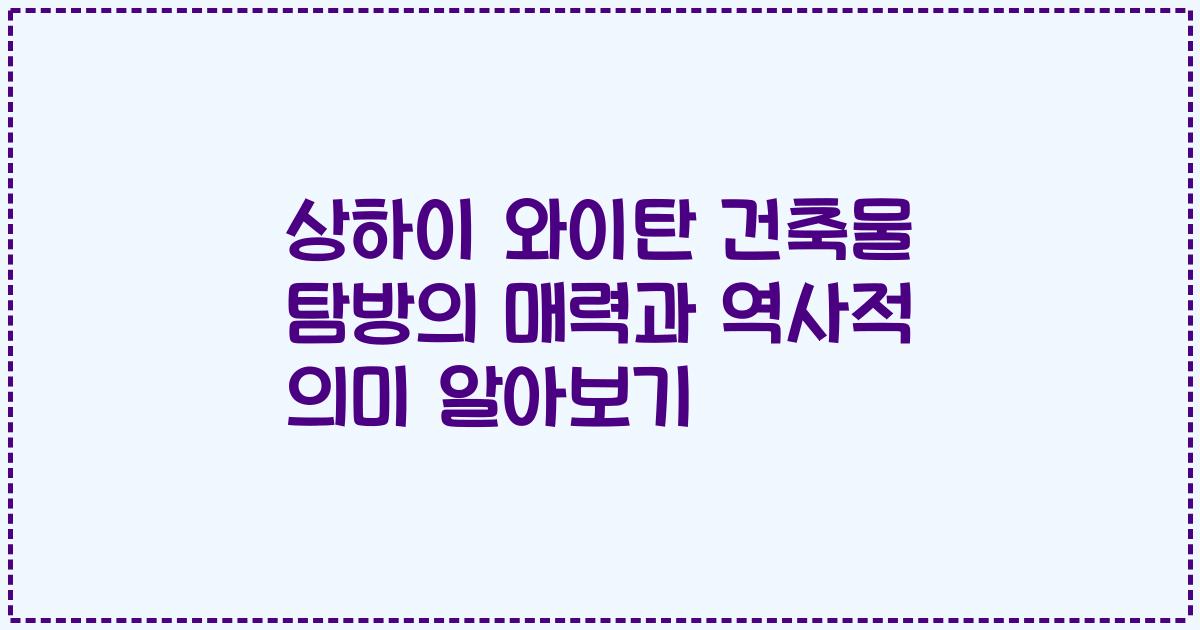 상하이 와이탄 건축물 탐방의 매력과 역사적 의미 알아보기
