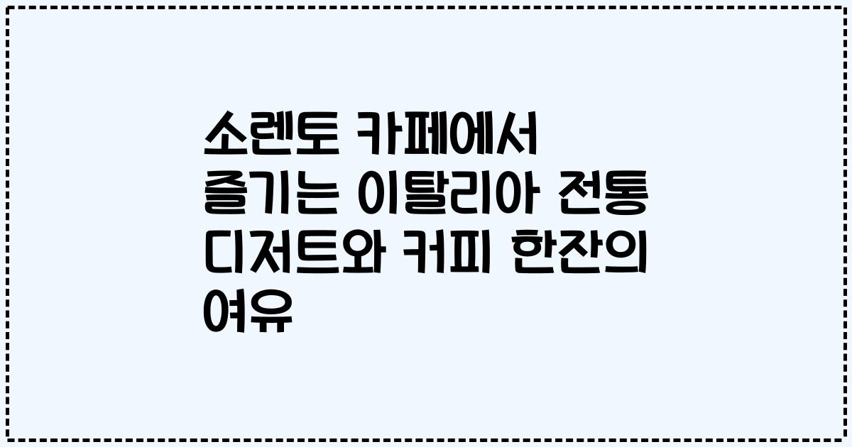 소렌토 카페에서 즐기는 이탈리아 전통 디저트와 커피 한잔의 여유