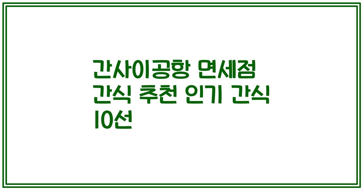 간사이공항 면세점 간식 추천 인기 간식 10선