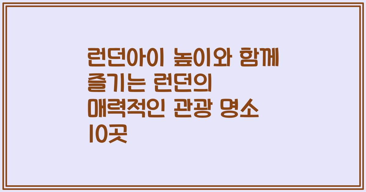 런던아이 높이와 함께 즐기는 런던의 매력적인 관광 명소 10곳