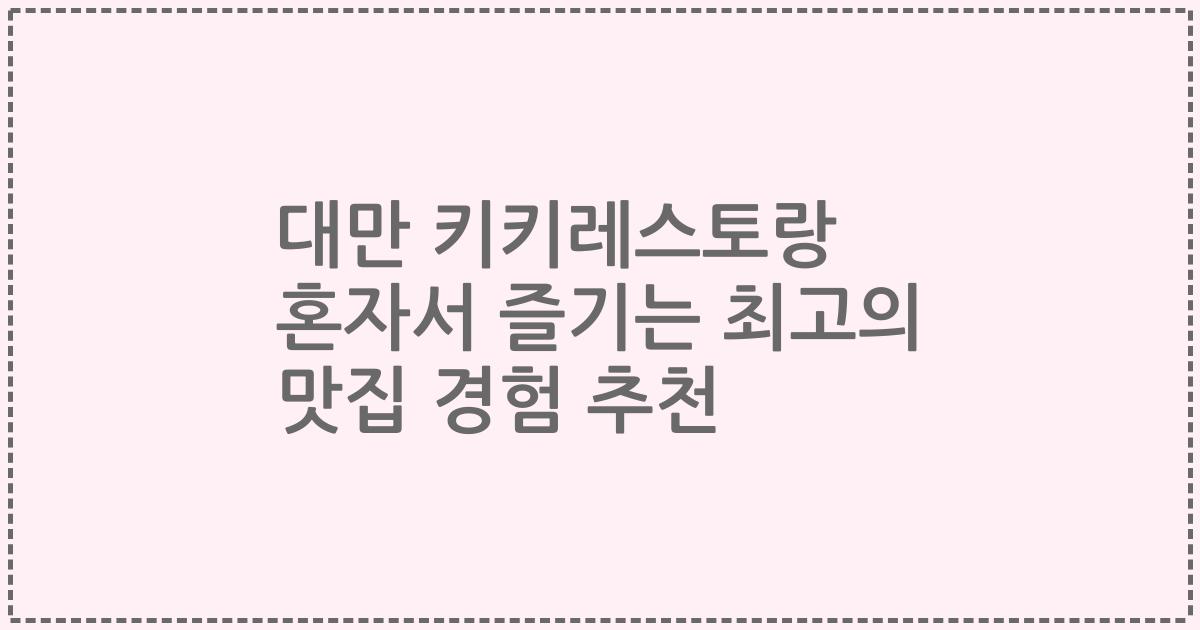 대만 키키레스토랑 혼자서 즐기는 최고의 맛집 경험 추천