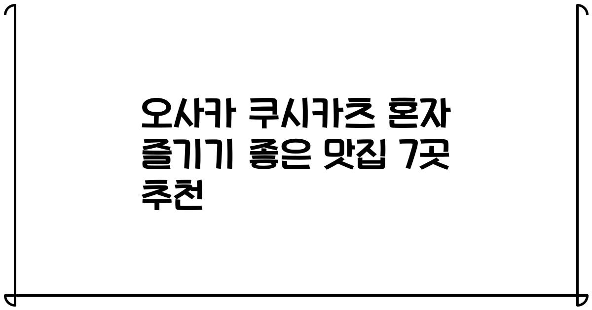 오사카 쿠시카츠 혼자 즐기기 좋은 맛집 7곳 추천